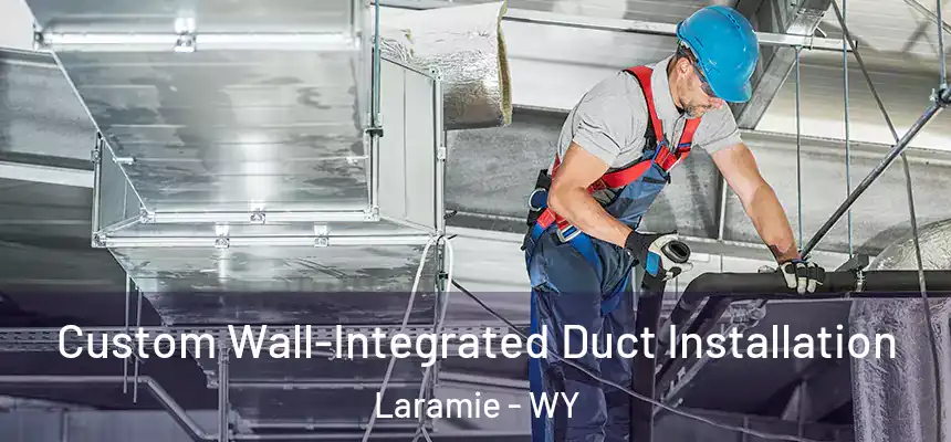  Custom Wall-Integrated Duct Installation Laramie - WY