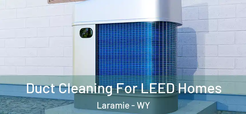 Duct Cleaning For LEED Homes Laramie - WY