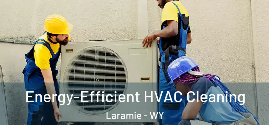  Energy-Efficient HVAC Cleaning Laramie - WY